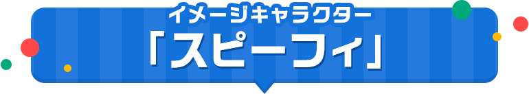 イメージキャラクター「スピーフィ」